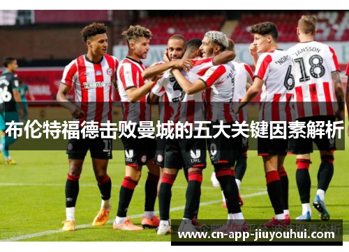 布伦特福德击败曼城的五大关键因素解析 布伦特福德击败曼城的五大关键因素解析