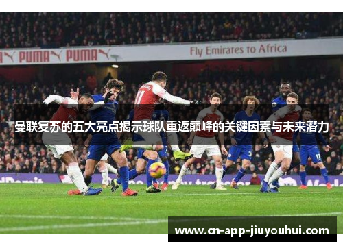 曼联复苏的五大亮点揭示球队重返巅峰的关键因素与未来潜力 曼联复苏的五大亮点揭示球队重返巅峰的关键因素与未来潜力