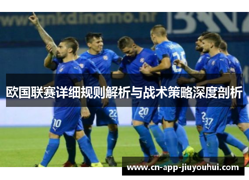 欧国联赛详细规则解析与战术策略深度剖析 欧国联赛详细规则解析与战术策略深度剖析