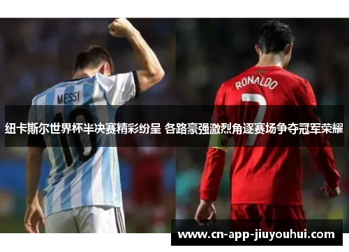 纽卡斯尔世界杯半决赛精彩纷呈 各路豪强激烈角逐赛场争夺冠军荣耀 纽卡斯尔世界杯半决赛精彩纷呈 各路豪强激烈角逐赛场争夺冠军荣耀