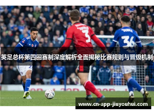 英足总杯第四圈赛制深度解析全面揭秘比赛规则与晋级机制