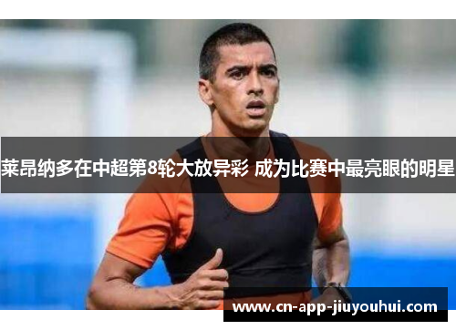 莱昂纳多在中超第8轮大放异彩 成为比赛中最亮眼的明星