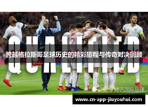 跨越格拉斯哥足球历史的精彩旅程与传奇对决回顾 跨越格拉斯哥足球历史的精彩旅程与传奇对决回顾