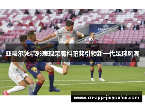 亚马尔凭精彩表现荣膺科帕奖引领新一代足球风潮