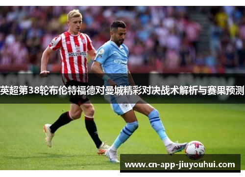 英超第38轮布伦特福德对曼城精彩对决战术解析与赛果预测