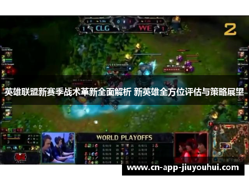 英雄联盟新赛季战术革新全面解析 新英雄全方位评估与策略展望