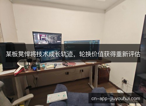 某板凳悍将技术成长轨迹，轮换价值获得重新评估